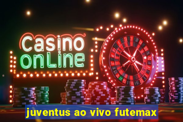 juventus ao vivo futemax